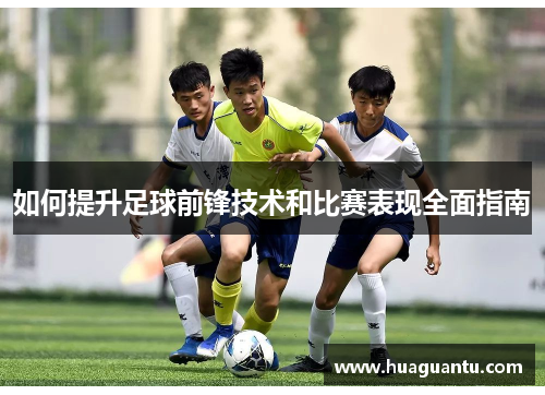 如何提升足球前锋技术和比赛表现全面指南
