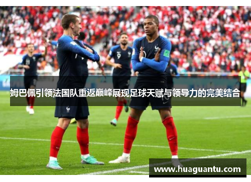 姆巴佩引领法国队重返巅峰展现足球天赋与领导力的完美结合