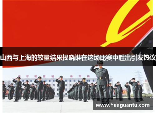山西与上海的较量结果揭晓谁在这场比赛中胜出引发热议