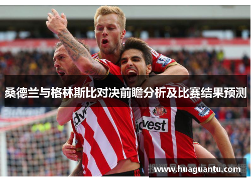 桑德兰与格林斯比对决前瞻分析及比赛结果预测 桑德兰与格林斯比对决前瞻分析及比赛结果预测