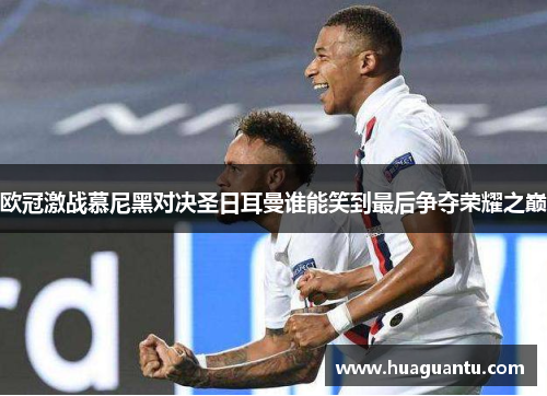 欧冠激战慕尼黑对决圣日耳曼谁能笑到最后争夺荣耀之巅