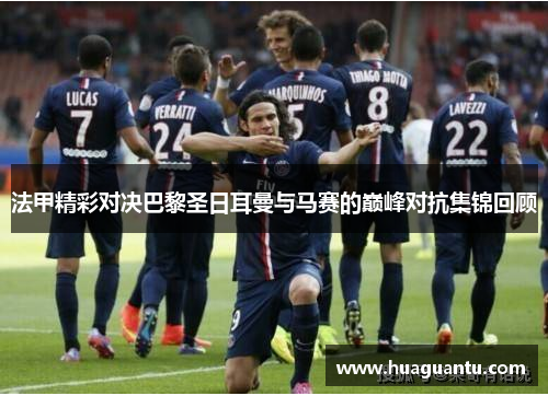 法甲精彩对决巴黎圣日耳曼与马赛的巅峰对抗集锦回顾