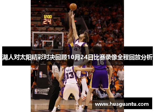 湖人对太阳精彩对决回顾10月24日比赛录像全程回放分析