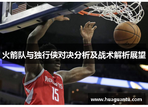 火箭队与独行侠对决分析及战术解析展望
