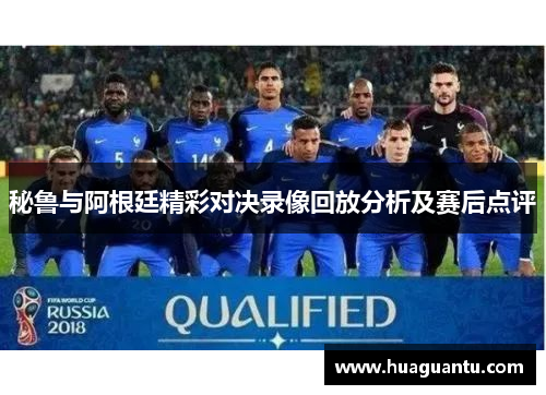 秘鲁与阿根廷精彩对决录像回放分析及赛后点评