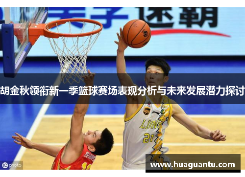 胡金秋领衔新一季篮球赛场表现分析与未来发展潜力探讨
